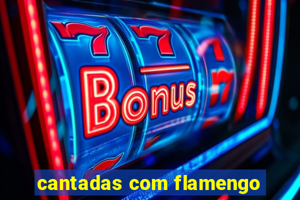 cantadas com flamengo